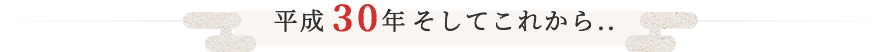 平成30年そしてこれから..